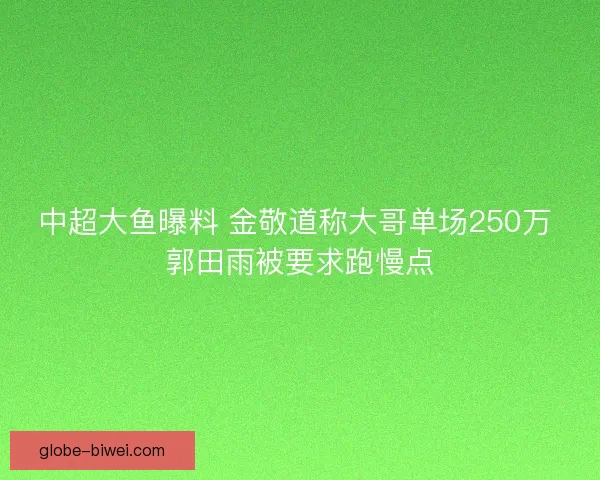中超大鱼曝料 金敬道称大哥单场250万 郭田雨被要求跑慢点